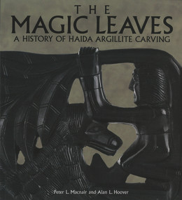 The Magic Leaves (A History of Haida Argillite Carving) by Peter Macnair, Alan L. Hoover, 9780772647733