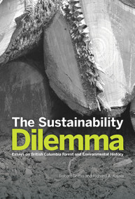 The Sustainability Dilemma (Essays on British Columbia Forest and Environmental History) by Robert Griffin, Richard A. Rajala, 9780772669742