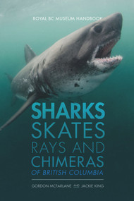 Sharks, Skates, Rays and Chimeras of British Columbia by Jackie King, Gordon McFarlane, Andy Murch, Gavin Hanke, 9780772673350