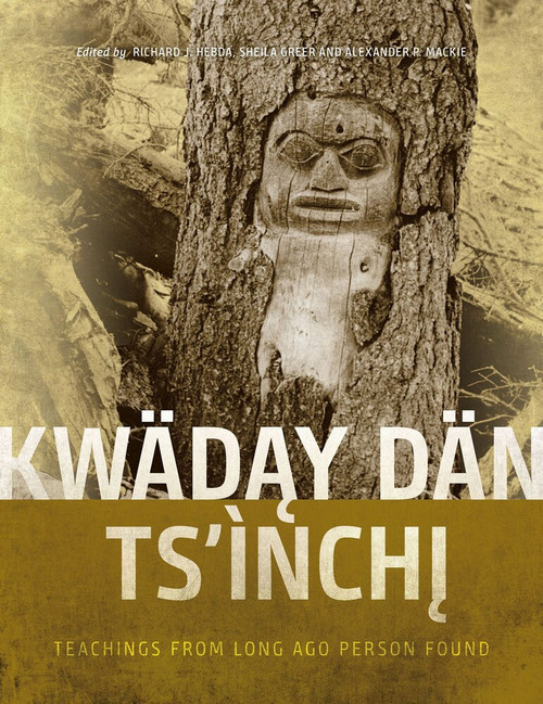 Kwäday Dän Ts'ìnchi (Teachings from Long Ago Person Found) by Richard J. Hebda, Sheila A. Greer, Alexander P. Mackie, 9780772666994