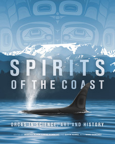 Spirits of the Coast (Orcas in science, art and history) by Severn Cullis-Suzuki, Martha Black, Lorne Hammond, Gavin Hanke, Jack Lohman, Nikki Sanchez, David Suzuki, Briony Penn, Michael Nicoll Yahgulanaas, Mark Leiren-Young, Misty Macduffee, Alex Morton, 9780772677686