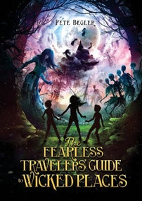 The Fearless Travelers' Guide to Wicked Places by Pete Begler, Manuel Sumberac, 9781623707996