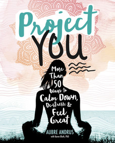 Project You (More than 50 Ways to Calm Down, De-Stress, and Feel Great) by Aubre Andrus, Veronica Collignon, Karen Bluth, 9781630790912