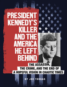 President Kennedy's Killer and the America He Left Behind (The Assassin, the Crime, and the End of a Hopeful Vision in Chaotic Times) - 9780756557171 by Joe Tougas, 9780756557171