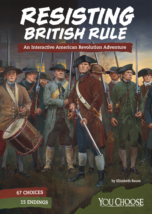 Resisting British Rule (An Interactive American Revolution Adventure) by Elizabeth Raum, 9781543515411