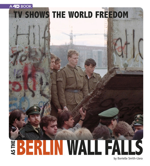 TV Shows the World Freedom as the Berlin Wall Falls (4D An Augmented Reading Experience) by Danielle Smith-Llera, 9780756558260