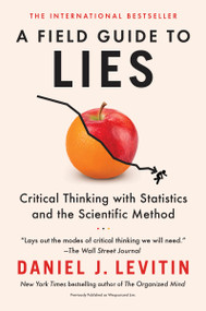 A Field Guide to Lies (Critical Thinking with Statistics and the Scientific Method) by Daniel J. Levitin, 9780593182512