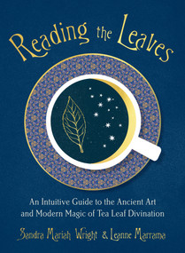 Reading the Leaves (An Intuitive Guide to the Ancient Art and Modern Magic of Tea Leaf Divination) by Sandra Mariah Wright, Leanne Marrama, 9780593086551