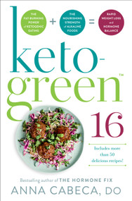 Keto-Green 16 (The Fat-Burning Power of Ketogenic Eating + The Nourishing Strength of Alkaline Foods = Rapid Weight Loss and Hormone Balance) by Anna Cabeca, DO, OBGYN, FACOG, 9780593157947
