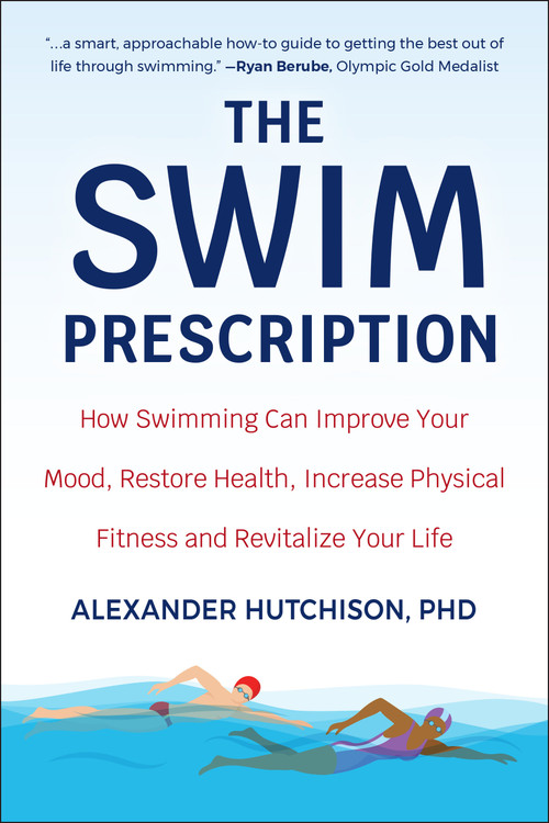 The Swim Prescription (How Swimming Can Improve Your Mood, Restore Health, Increase Physical Fitness and Revitalize Your Life) by Alexander Hutchison, 9781578268467
