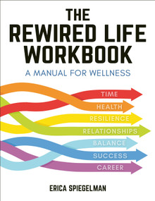 The Rewired Life Workbook (A Manual for Wellness) by Erica Spiegelman, 9781578268665
