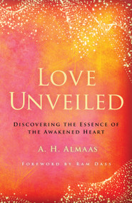 Love Unveiled (Discovering the Essence of the Awakened Heart) by A. H. Almaas, Ram Dass, 9781611808391
