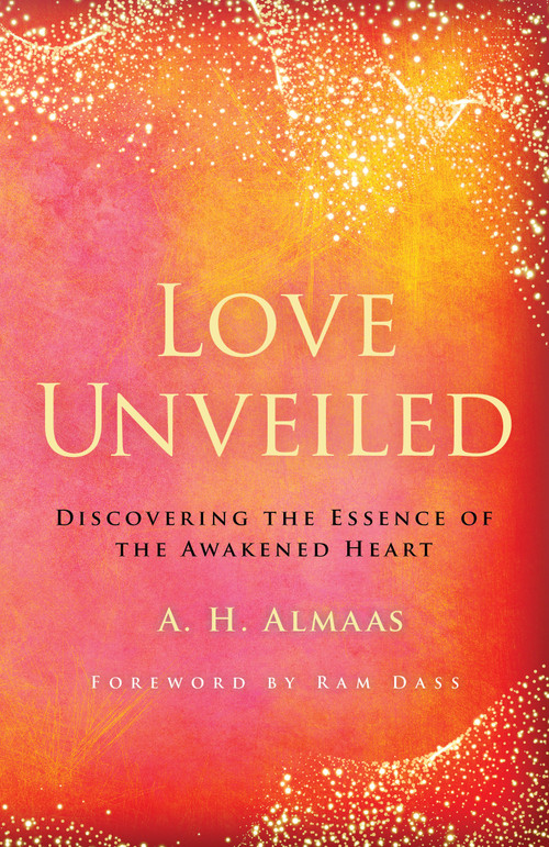 Love Unveiled (Discovering the Essence of the Awakened Heart) by A. H. Almaas, Ram Dass, 9781611808391