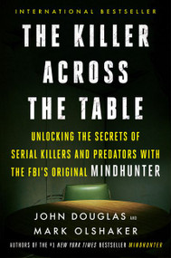 The Killer Across the Table (Unlocking the Secrets of Serial Killers and Predators with the FBI's Original Mindhunter) - 9780062910646 by John E. Douglas, Mark Olshaker, 9780062910646