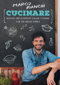 Cucinare (Healthy and Authentic Italian Cooking for the Whole Family) by Marco Bianchi, 9780062958839