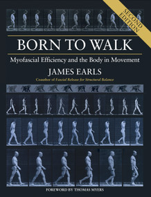 Born to Walk, Second Edition (Myofascial Efficiency and the Body in Movement) by James Earls, 9781623174439