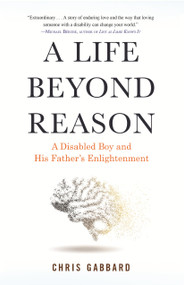 A Life Beyond Reason (A Disabled Boy and His Father's Enlightenment) - 9780807028384 by Chris Gabbard, 9780807028384