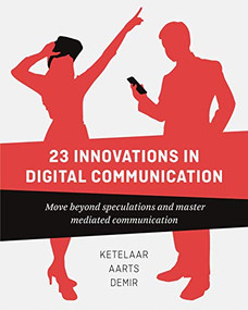 23 Innovations in Digital Communication (Move Beyond Speculations and Master Mediated Communication) by Paul Ketelaar, Sanne Demir, Jan Aarts, 9789063695187