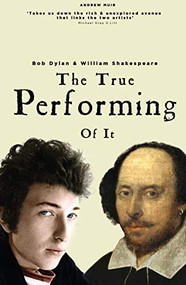 The True Performing of it (Bob Dylan & William Shakespeare) by Andrew Muir, 9781912733958