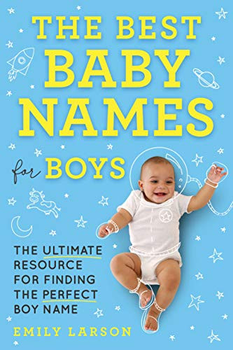 The Best Baby Names for Boys (The Ultimate Resource for Finding the Perfect Boy Name) by Emily Larson, 9781492697282