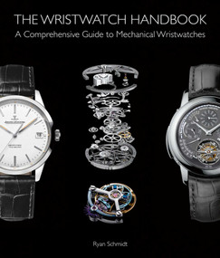 The Wristwatch Handbook (A Comprehensive Guide to Mechanical Wristwatches) by Ryan Schmidt, 9781851498291