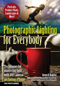 Photographic Lighting for Everybody (Techniques for Mastering Light with Any Camera-Including iPhone) by Steven H. Begleiter, 9781682034347