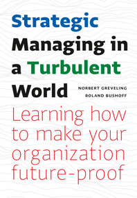 Strategic Managing in a Turbulent World (Learning to Make Your Organization Future-proof) by Norbert Greveling, Roland Bushoff, 9789462762947