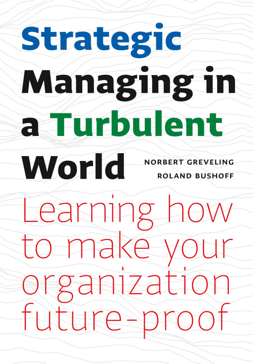 Strategic Managing in a Turbulent World (Learning to Make Your Organization Future-proof) by Norbert Greveling, Roland Bushoff, 9789462762947