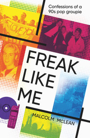 Freak Like Me (Confessions of a 90s Pop Groupie) by Malcolm McLean, 9781910453698