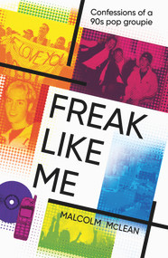 Freak Like Me (Confessions of a 90s Pop Groupie) by Malcolm McLean, 9781910453698
