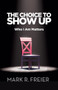 The Choice to Show Up (Who I Am Matters) by Mark Freier, 9781950892204