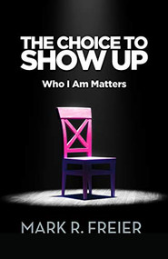 The Choice to Show Up (Who I Am Matters) by Mark Freier, 9781950892204