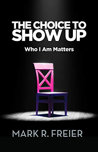 The Choice to Show Up (Who I Am Matters) by Mark Freier, 9781950892204
