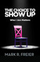The Choice to Show Up (Who I Am Matters) by Mark Freier, 9781950892204