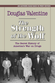 The Strength of the Wolf (The Secret History of America's War on Drugs) by Douglas Valentine, 9781625361493