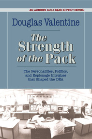 The Strength of the Pack (The Personalities, Politics, and Espionage Intrigues that Shaped the DEA) by Douglas Valentine, 9781625361479