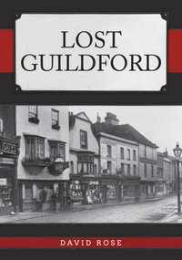 Lost Guildford by David Rose, 9781445692944