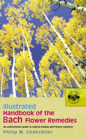 Illustrated Handbook of the Bach Flower Remedies (An Authoritative Guide to Natural Healing with Flower Essences) by Philip M. Chancellor, 9780091906481