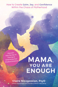 Mama, You Are Enough (How to Create Calm, Joy, and Confidence Within the Chaos of Motherhood) by Claire Nicogossian, 9781645670698