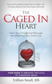 The Caged in Heart (How Your Childhood Wounds are Affecting Your Adult Life) by Trillion Small, 9781942587323