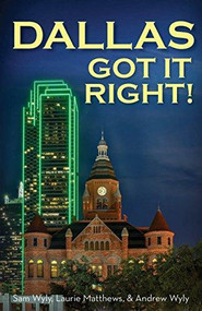 Dallas Got It Right (All Roads Lead to Dallas) by Sam Wyly, Laurie Matthews, Andrew Wyly, 9781945507755