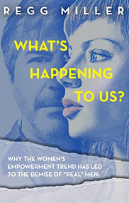What's Happening to Us? (How the Quest for Equality has Eroded Communication and Connectedness in our Relationship) by Regg Miller, 9781948484299