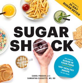 Sugar Shock (The Hidden Sugar in Your Food and 100+ Smart Swaps to Cut Back) by Carol Prager, Valerie Goldstein, MS RD CDE, Samantha Cassetty, MS RD, 9781950785001