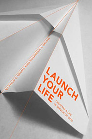 Launch Your Life (Creating a Life in Service of God) by Philip E. Bruns, Elizabeth J. Bruns, 9781949572391