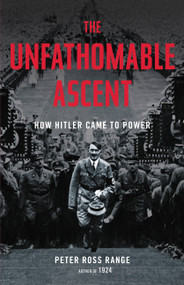 The Unfathomable Ascent (How Hitler Came to Power) by Peter Ross Range, 9780316435123