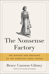 The Nonsense Factory (The Making and Breaking of the American Legal System) - 9780316475280 by Bruce Cannon Gibney, 9780316475280