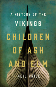 Children of Ash and Elm (A History of the Vikings) by Neil Price, 9780465096985