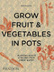 Grow Fruit & Vegetables in Pots (Planting Advice & Recipes from Great Dixter) by Aaron Bertelsen, Andrew Montgomery, 9780714878614