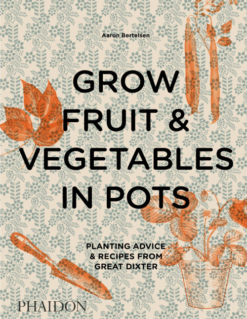 Grow Fruit & Vegetables in Pots (Planting Advice & Recipes from Great Dixter) by Aaron Bertelsen, Andrew Montgomery, 9780714878614