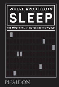 Where Architects Sleep (The Most Stylish Hotels in the World) by Sarah Miller, 9780714879260